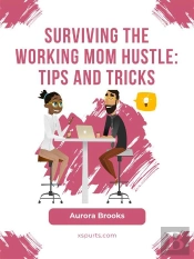 Surviving The Working Mom Hustle: Tips And Tricks
