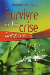 Survivre À La Crise ; La Simplicitée Retrouvée ; Guide Pratique