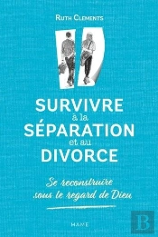 Survivre À La Séparation Et Au Divorce ; Se Reconstruire Sous Le Regard De Dieu