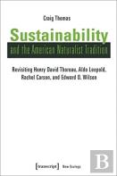 Sustainability And The American Naturalist Tradi Â€“ Revisiting Henry David Thoreau, Aldo Leopold, Rachel Carson, And Edward O. Wilson