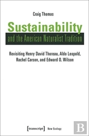 Sustainability And The American Naturalist Tradi Â€“ Revisiting Henry David Thoreau, Aldo Leopold, Rachel Carson, And Edward O. Wilson