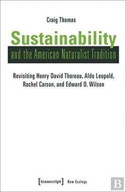 Bertrand.pt - Sustainability And The American Naturalist Tradi Â€“ Revisiting Henry David Thoreau, Aldo Leopold, Rachel Carson, And Edward O. Wilson