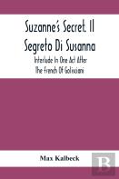 Suzanne'S Secret. Il Segreto Di Susanna; Interlude In One Act After The French Of Golisciani