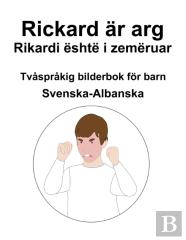 Svenska-Albanska Rickard Ar Arg / Rikardi Eshte I Zemeruar Tvasprakig Bilderbok For Barn