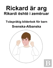 Svenska-Albanska Rickard Ar Arg / Rikardi Eshte I Zemeruar Tvasprakig Bilderbok For Barn