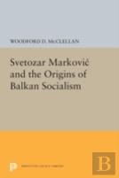 Svetozar Markovic And The Origins Of Balkan Socialism