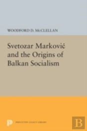 Svetozar Markovic And The Origins Of Balkan Socialism