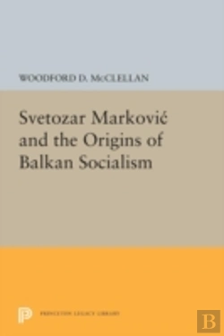 Bertrand.pt - Svetozar Markovic And The Origins Of Balkan Socialism