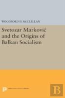 Svetozar Markovic And The Origins Of Balkan Socialism