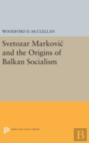 Svetozar Markovic And The Origins Of Balkan Socialism