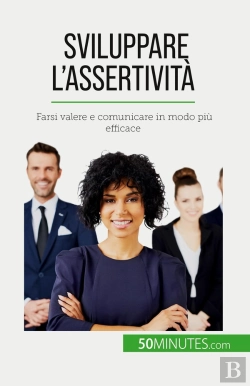 Bertrand.pt - Sviluppare L'Assertività : Farsi Valere E Comunicare In Modo Più Efficace