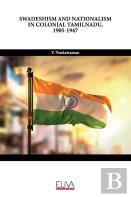 Swadeshism And Nationalism In Colonial Tamilnadu, 1905-1947