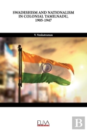 Swadeshism And Nationalism In Colonial Tamilnadu, 1905-1947