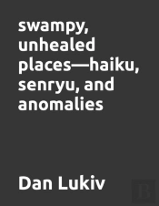Swampy, Unhealed Places-Haiku, Senryu, And Anomalies