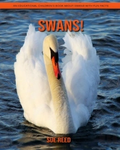 Swans! An Educational Children'S Book About Swans With Fun Facts