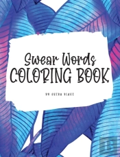 Swear Words Coloring Book For Young Adults And Teens (8x10 Hardcover Coloring Book / Activity Book)