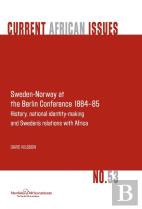 Sweden-Norway At The Berlin Conference 1884-85. History, National Identity-Making And Sweden'S Relations With Africa