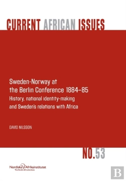 Bertrand.pt - Sweden-Norway At The Berlin Conference 1884-85. History, National Identity-Making And Sweden'S Relations With Africa