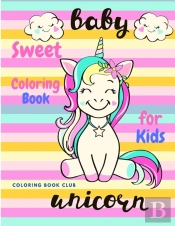 Sweet Baby Unicorn Coloring Book For Kids - A Beautiful Collection Of Fun And Easy Unicorn, Cute Baby Unicorns Coloring Pages For Kids And Toddlers!