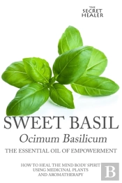 Sweet Basil - Ocimum Basilicum- The Essential Oil Of Empowerment
