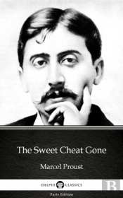 Sweet Cheat Gone By Marcel Proust - Delphi Classics (Illustrated)