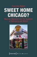 Sweet Home Chicago? Â€“ Mexican Migration And The Question Of Belonging And Return