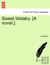 Sweet Idolatry. (A Novel.)