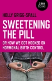 Sweetening The Pill Â€“ Or How We Got Hooked On Hormonal Birth Control