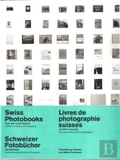 Swiss Photobooks From 1927 To The Present A Different History To Photography /Francais/Anglais/Allem