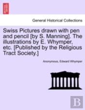 Swiss Pictures Drawn With Pen And Pencil (By S. Manning). The Illustrations By E. Whymper, Etc. (Published By The Religious Tract Society.)