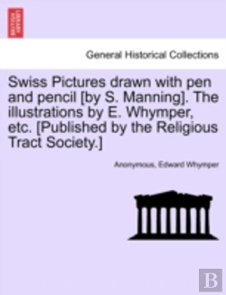 Bertrand.pt - Swiss Pictures Drawn With Pen And Pencil (By S. Manning). The Illustrations By E. Whymper, Etc. (Published By The Religious Tract Society.)