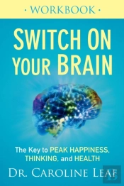 Switch On Your Brain Workbook Â€“ The Key To Peak Happiness, Thinking, And Health