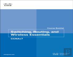 Switching, Routing, And Wireless Essentials Course Booklet (Ccnav7)