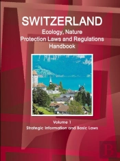 Switzerland Ecology, Nature Protection Laws And Regulations Handbook Volume 1 Strategic Information And Basic Laws