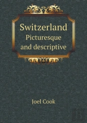 Switzerland Picturesque And Descriptive