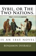 Sybil, Or The Two Nations By Benjamin Disraeli (Fully Annotated Edition)