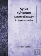 Sylva Sylvarum: A Natural History, In Te