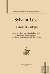 Sylvain Lévi, Le Savant Et Le Citoyen ; Lettres De Sylvain Lévi À Jean-Richard Bloch Et À Jacques Bigart, Secétaire De L'Alliance Israélite Universelle (1904-1934)