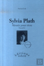Sylvia Plath ; Mourir Pour Vivre