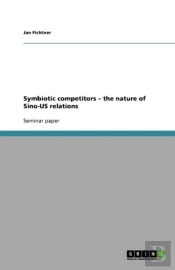 Symbiotic Competitors - The Nature Of Sino-Us Relations
