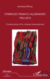 Symboles Franco-Allemands 1963 2013 ; Construction D'Un Champ Transnational