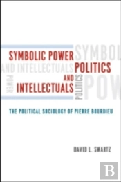 Symbolic Power, Politics, And Intellectuals Â€“ The Political Sociology Of Pierre Bourdieu