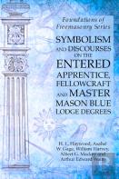 Symbolism And Discourses On The Entered Apprentice, Fellowcraft And Master Mason Blue Lodge Degrees