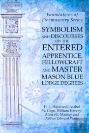 Symbolism And Discourses On The Entered Apprentice, Fellowcraft And Master Mason Blue Lodge Degrees
