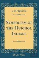 Symbolism Of The Huichol Indians (Classic Reprint)