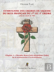 Symbolisme Des Ordres De Sagesse Du Rite Français Du 1er Au 4e Ordre - Chevalier Rose-Croix : Chapitre 4 - Chevalier Rose-Croix (Quatrième Ordre)