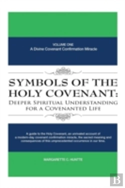 Bertrand.pt - Symbols Of The Holy Covenant: Deeper Spiritual Understanding For A Covenanted Life: Volume One: A Divine Covenant Confirmation Miracle