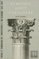 Symétrie, Goût, Caractère. : Théorie Et Terminologie De L'Architecture À L'Age Classique, 1550-1800.