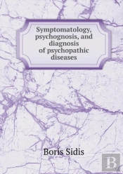 Symptomatology, Psychognosis, And Diagnosis Of Psychopathic Diseases