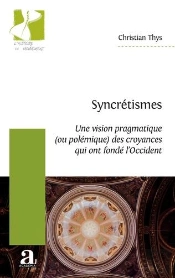 Syncretismes - Une Vision Pragmatique (Ou Polemique) Des Croyances Qui Ont Fonde L'Occident